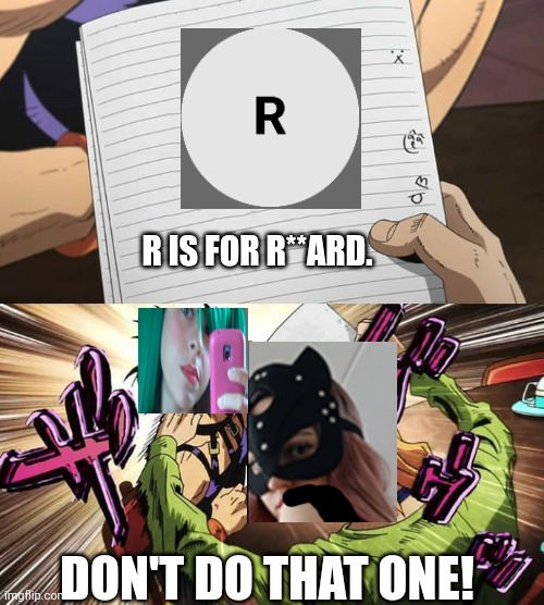 Isabella (6) reads Tina's X is for x. That one is a never seen! | R IS FOR R**ARD. DON'T DO THAT ONE! | image tagged in jojo,pop up school,memes,anger issues | made w/ Imgflip meme maker