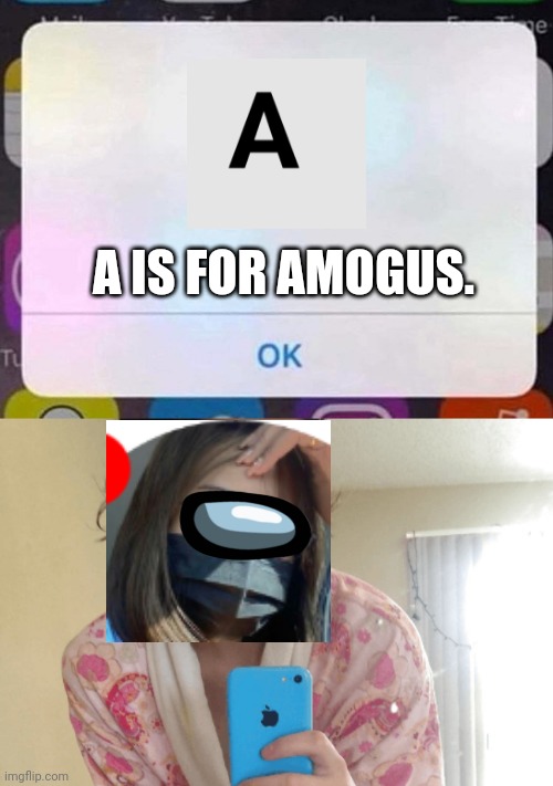 Stefanie (3) finds Tina's sussy x is for x. | A IS FOR AMOGUS. | image tagged in iphone notification,pop up school,memes,among us,amogus,sus | made w/ Imgflip meme maker