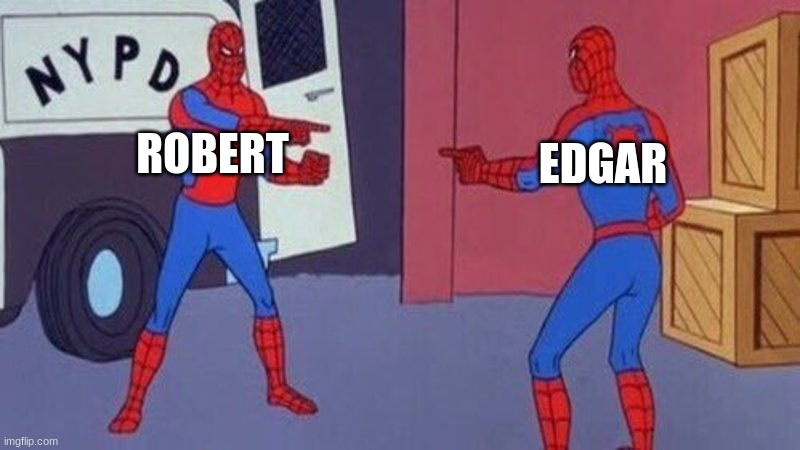 spiderman pointing at spiderman | ROBERT; EDGAR | image tagged in spiderman pointing at spiderman | made w/ Imgflip meme maker