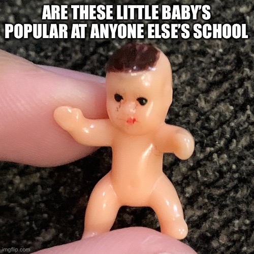 ARE THESE LITTLE BABY’S POPULAR AT ANYONE ELSE’S SCHOOL | made w/ Imgflip meme maker