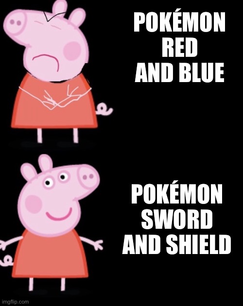 Peppa prefers sword and shield over red and blue | POKÉMON RED AND BLUE; POKÉMON SWORD AND SHIELD | image tagged in peppa pig drake parody | made w/ Imgflip meme maker