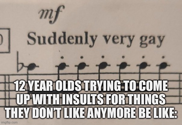 DAMN YOU GOT HIM GOOD BRUV OH MY GOD | 12 YEAR OLDS TRYING TO COME UP WITH INSULTS FOR THINGS THEY DON’T LIKE ANYMORE BE LIKE: | made w/ Imgflip meme maker