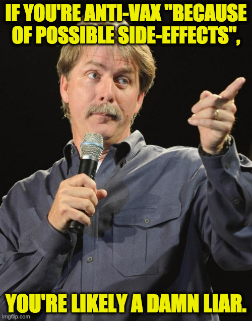 Surprising to me how many of these concerned citizens are Republicans. | IF YOU'RE ANTI-VAX "BECAUSE OF POSSIBLE SIDE-EFFECTS", YOU'RE LIKELY A DAMN LIAR. | image tagged in jeff foxworthy,memes,antivax,liars | made w/ Imgflip meme maker