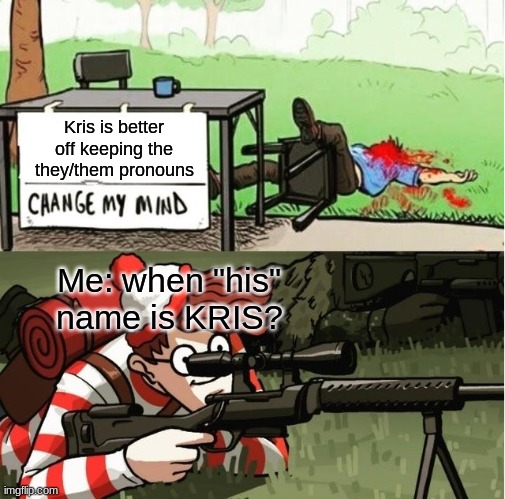 Just another Deltarune meme to spice up your day | Kris is better off keeping the they/them pronouns; Me: when "his" name is KRIS? | image tagged in waldo shoots the change my mind guy,deltarune | made w/ Imgflip meme maker