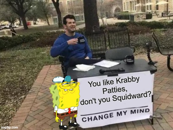 Admit it Squiddy | You like Krabby Patties, don't you Squidward? | image tagged in memes,change my mind,spongebob,dont you squidward,krabby patty,addicted | made w/ Imgflip meme maker