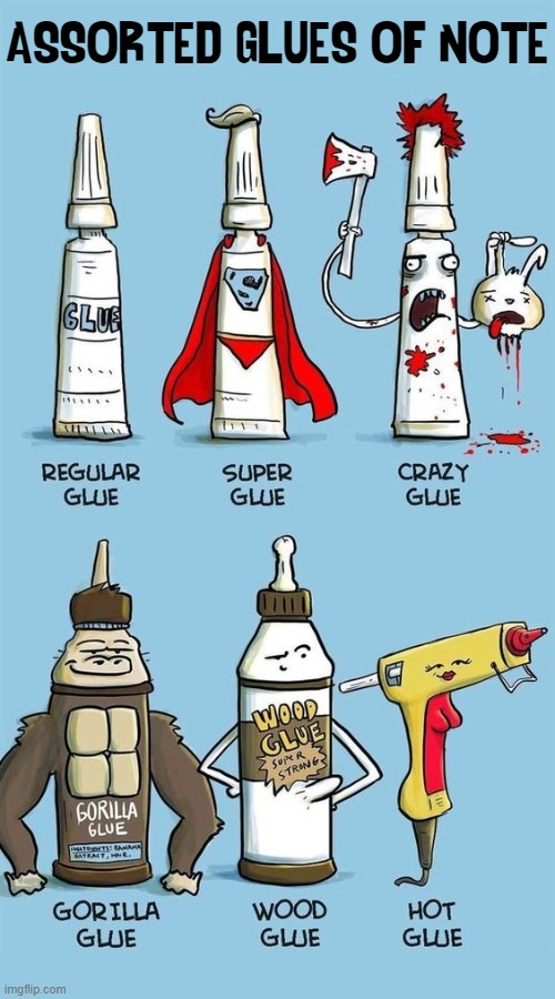 What your Glue Looks like! | ASSORTED GLUES OF NOTE | image tagged in vince vance,super glue,crazy glue,gorilla glue,memes,cartoons | made w/ Imgflip meme maker
