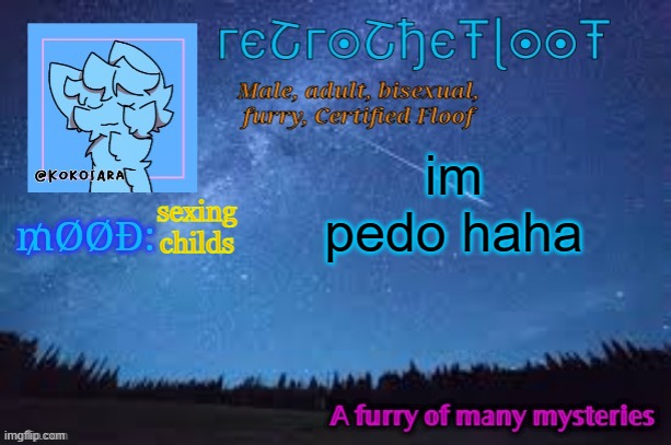 RetroTheFloof Official Announcement Template 2 | im pedo haha; sexing childs | image tagged in retrothefloof official announcement template 2 | made w/ Imgflip meme maker