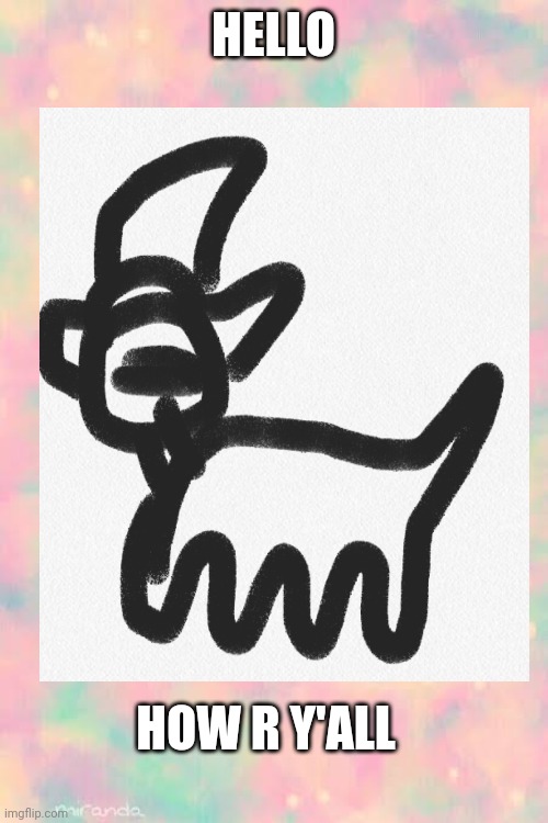 hello | HELLO; HOW R Y'ALL | image tagged in helo | made w/ Imgflip meme maker