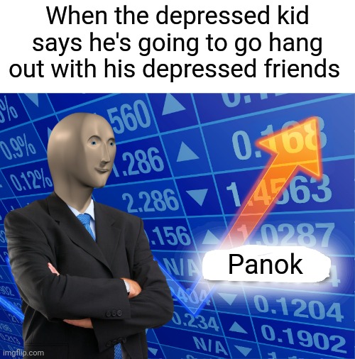Empty Stonks | When the depressed kid says he's going to go hang out with his depressed friends; Panok | image tagged in empty stonks | made w/ Imgflip meme maker