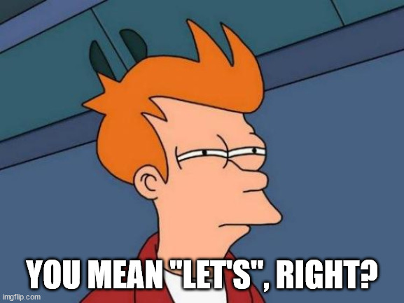 Futurama Fry Meme | YOU MEAN "LET'S", RIGHT? | image tagged in memes,futurama fry | made w/ Imgflip meme maker