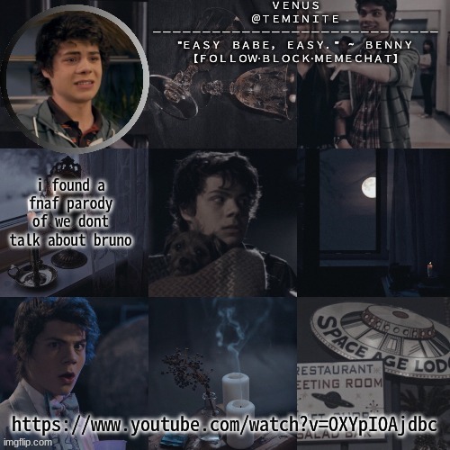 https://www.youtube.com/watch?v=OXYpIOAjdbc | i found a fnaf parody of we dont talk about bruno; https://www.youtube.com/watch?v=OXYpIOAjdbc | image tagged in venus's benny temp | made w/ Imgflip meme maker