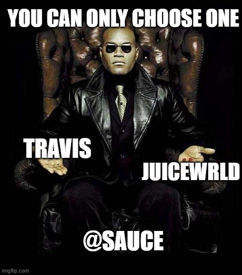 Morpheus Blue & Red Pill | YOU CAN ONLY CHOOSE ONE; JUICEWRLD; TRAVIS; @SAUCE | image tagged in morpheus blue red pill | made w/ Imgflip meme maker