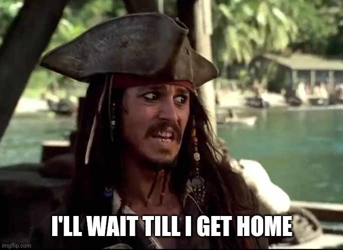 JACK WHAT | I'LL WAIT TILL I GET HOME | image tagged in jack what | made w/ Imgflip meme maker