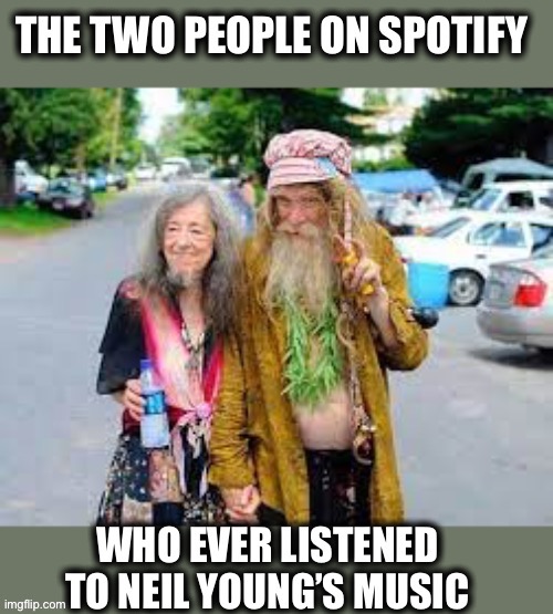…or even knew who Neil Young is | image tagged in neil young,hippies,spotify,joe rogan,memes | made w/ Imgflip meme maker