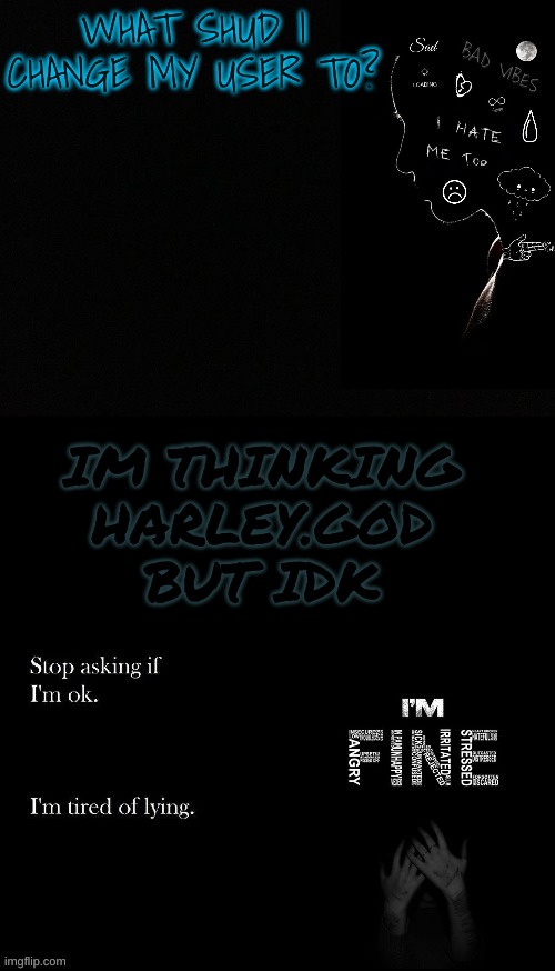 WHAT SHUD I CHANGE MY USER TO? IM THINKING HARLEY.GOD BUT IDK | made w/ Imgflip meme maker