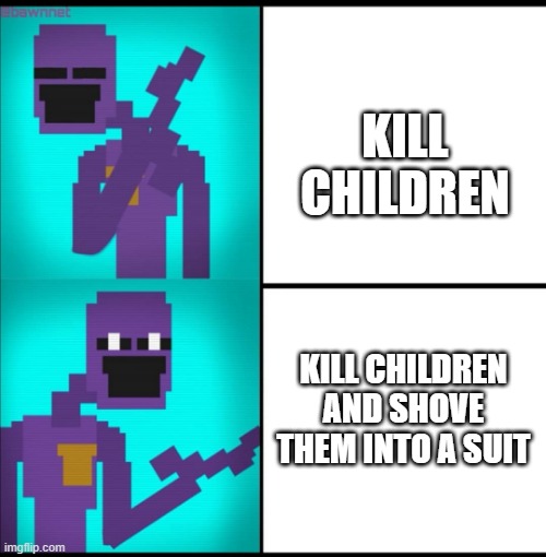 Purple guy be like |  KILL CHILDREN; KILL CHILDREN AND SHOVE THEM INTO A SUIT | image tagged in drake hotline bling meme fnaf edition,fnaf,purple guy | made w/ Imgflip meme maker