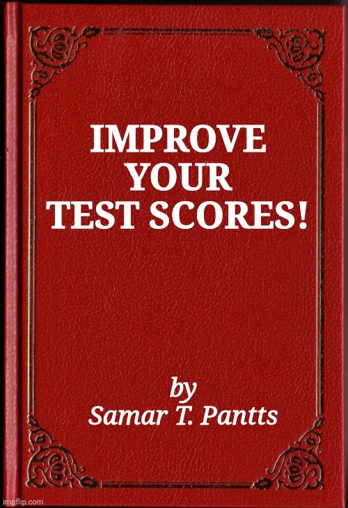 books never written | IMPROVE YOUR TEST SCORES! by
Samar T. Pantts | image tagged in blank book | made w/ Imgflip meme maker