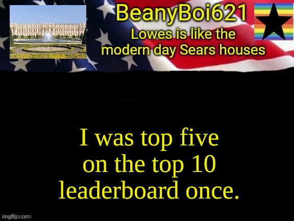 American beany | I was top five on the top 10 leaderboard once. | image tagged in american beany | made w/ Imgflip meme maker