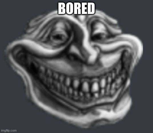bamb brok phon | BORED | image tagged in realistic troll face | made w/ Imgflip meme maker