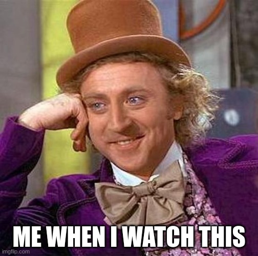 Creepy Condescending Wonka | ME WHEN I WATCH THIS | image tagged in memes,creepy condescending wonka | made w/ Imgflip meme maker