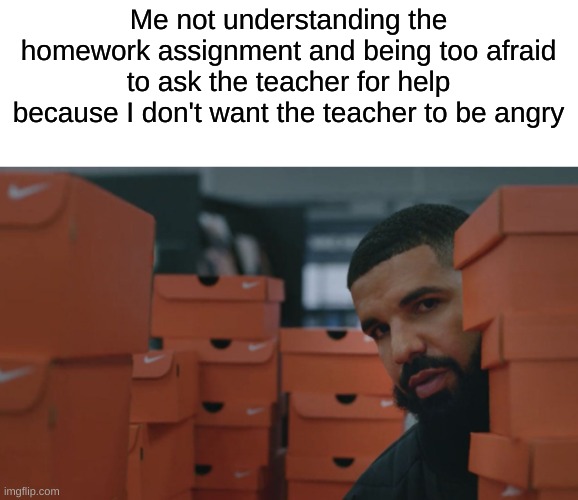 Homework | Me not understanding the homework assignment and being too afraid to ask the teacher for help because I don't want the teacher to be angry | image tagged in memes,funny,drake,school,homework | made w/ Imgflip meme maker