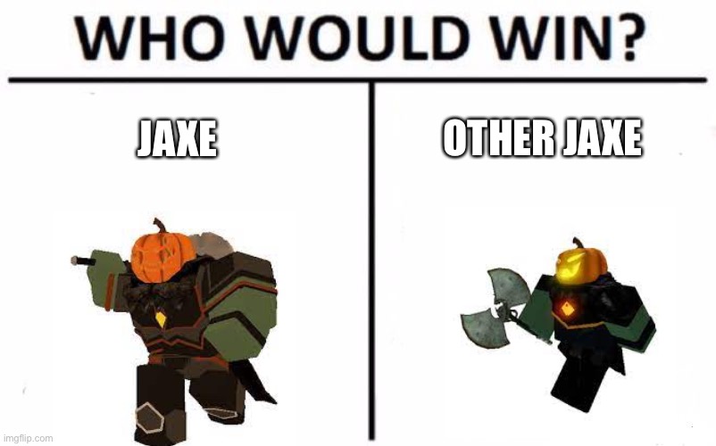 Jaxe vs jaxe | OTHER JAXE; JAXE | image tagged in memes,who would win,tds | made w/ Imgflip meme maker