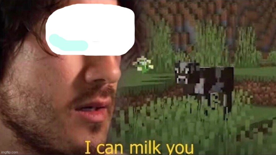 I can milk you (template) | image tagged in i can milk you template | made w/ Imgflip meme maker