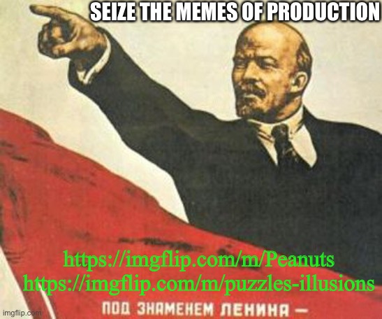 Yes, I’m advertising my streams | SEIZE THE MEMES OF PRODUCTION; https://imgflip.com/m/Peanuts
https://imgflip.com/m/puzzles-illusions | image tagged in lenin says,memes of production | made w/ Imgflip meme maker