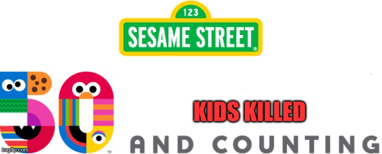 Sesame Street 50 years! | KIDS KILLED | image tagged in sesame street 50 years | made w/ Imgflip meme maker