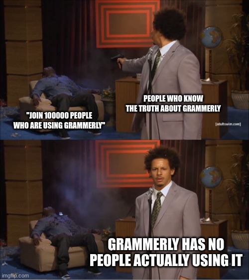 Who Killed Hannibal | PEOPLE WHO KNOW THE TRUTH ABOUT GRAMMERLY; "JOIN 100000 PEOPLE WHO ARE USING GRAMMERLY"; GRAMMERLY HAS NO PEOPLE ACTUALLY USING IT | image tagged in memes,who killed hannibal | made w/ Imgflip meme maker