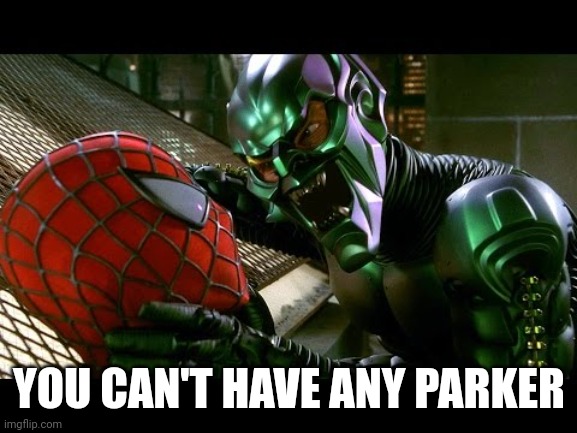 Spiderman and Green Goblin | YOU CAN'T HAVE ANY PARKER | image tagged in spiderman and green goblin | made w/ Imgflip meme maker