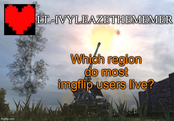 asking so I know when to post memes | Which region do most imgflip users live? | made w/ Imgflip meme maker