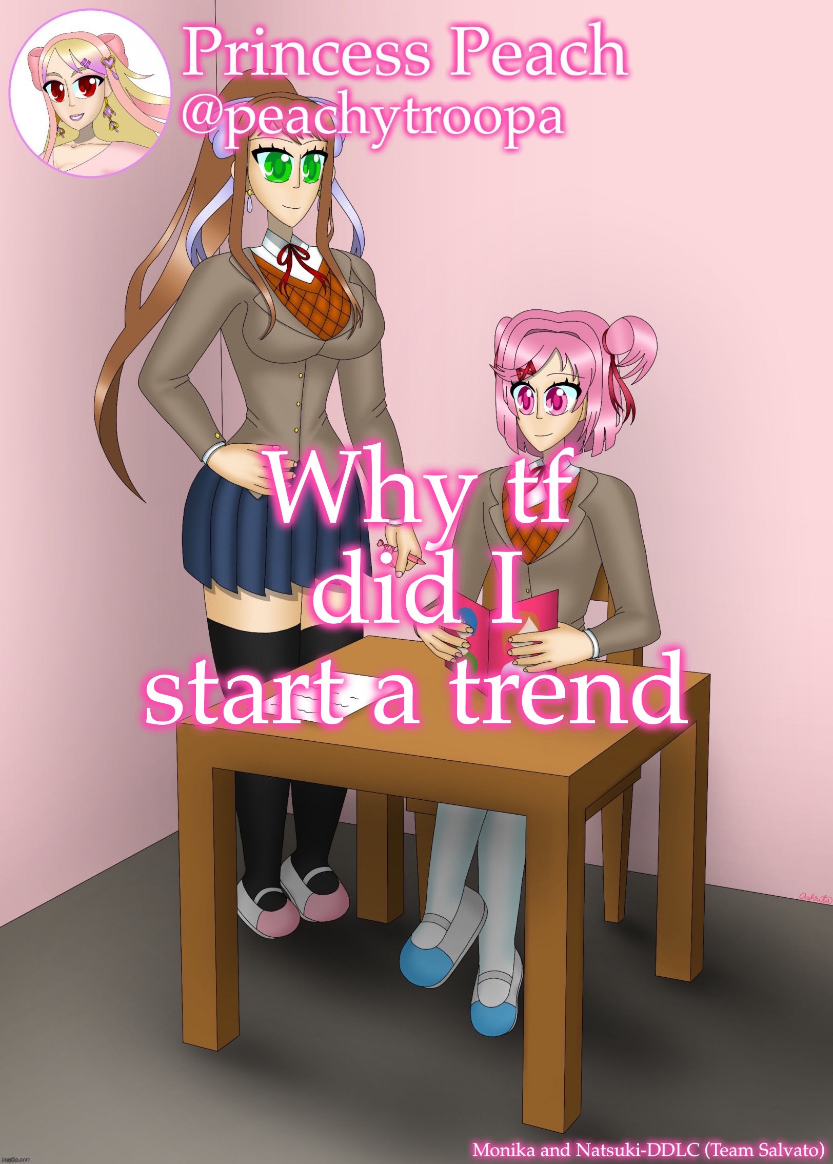 Monika and Natsuki | Why tf did I start a trend | image tagged in monika and natsuki | made w/ Imgflip meme maker