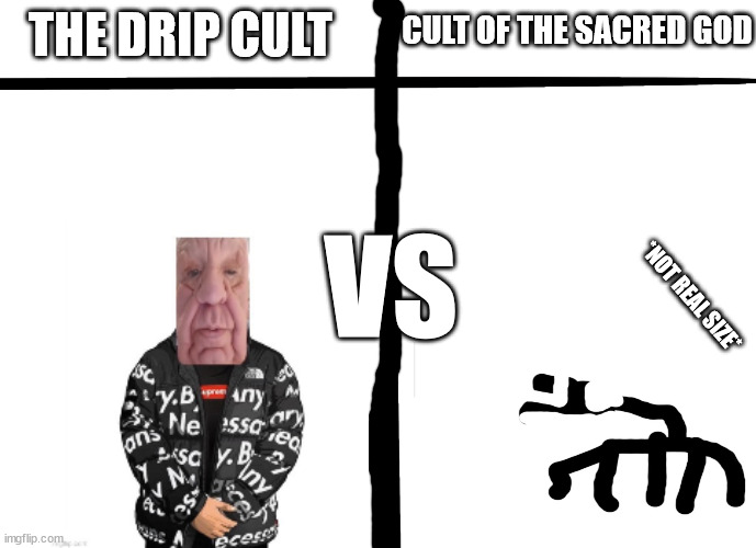 X Vs Y | CULT OF THE SACRED GOD; THE DRIP CULT; VS; *NOT REAL SIZE* | image tagged in x vs y | made w/ Imgflip meme maker