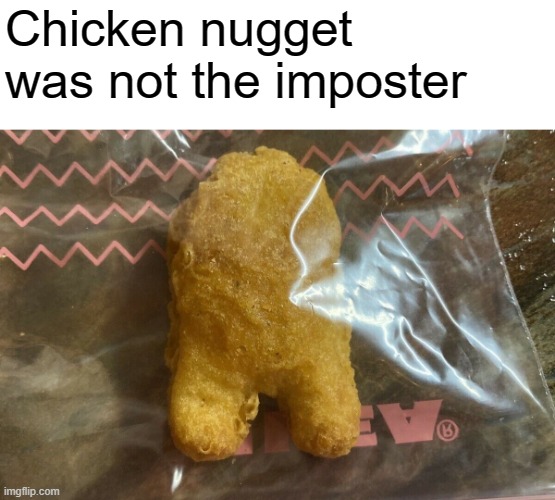 Chicken nugget sus | Chicken nugget was not the imposter | image tagged in sus | made w/ Imgflip meme maker