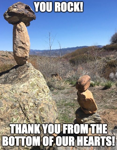 Thank You | YOU ROCK! THANK YOU FROM THE BOTTOM OF OUR HEARTS! | image tagged in standing rock,rocks | made w/ Imgflip meme maker