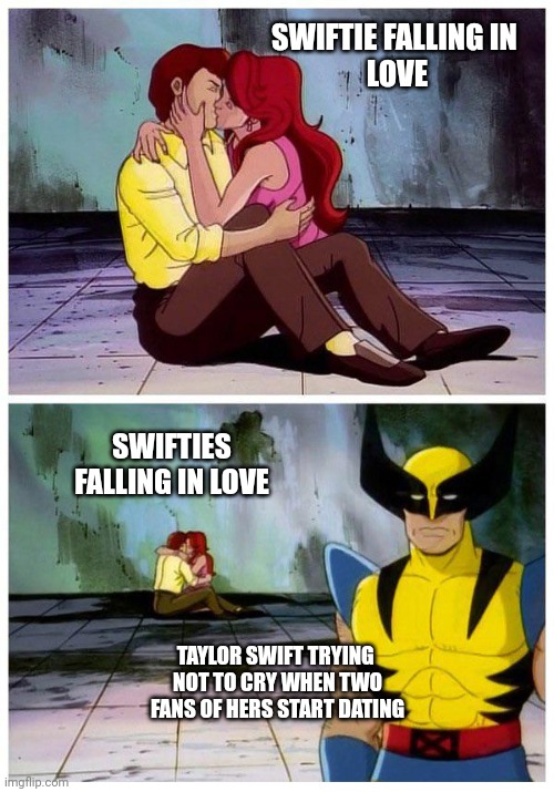 Wolverine cyclops jean | SWIFTIE FALLING IN 
LOVE; SWIFTIES FALLING IN LOVE; TAYLOR SWIFT TRYING 
NOT TO CRY WHEN TWO
FANS OF HERS START DATING | image tagged in wolverine cyclops jean | made w/ Imgflip meme maker