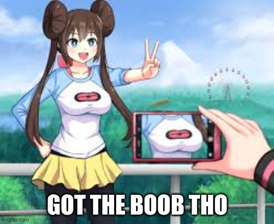 amime girl posing for photo | GOT THE BOOB THO | image tagged in amime girl posing for photo | made w/ Imgflip meme maker