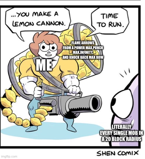 This is an example meme. | FLAME ARROWS FROM A POWER MAX,PUNCH MAX,INFINITY, AND KNOCK BACK MAX BOW; ME; LITERALLY EVERY SINGLE MOB IN A 20 BLOCK RADIUS | image tagged in x kills x with lemons | made w/ Imgflip meme maker