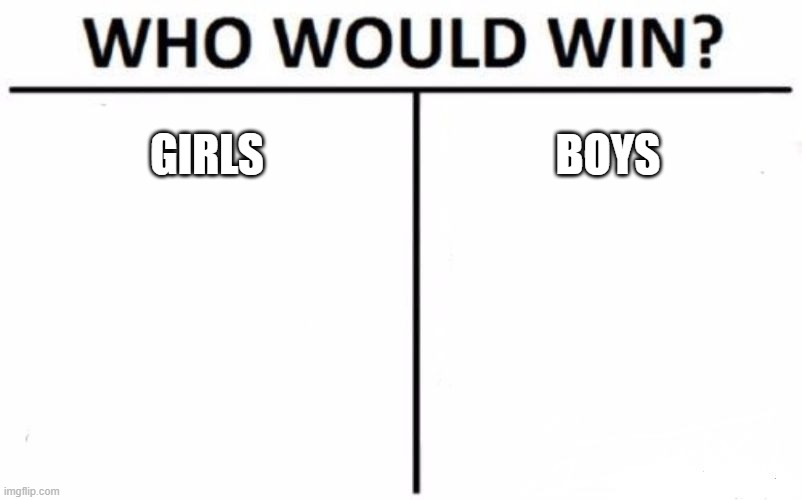 who? | GIRLS; BOYS | image tagged in memes,who would win | made w/ Imgflip meme maker