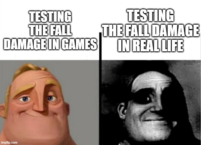 Teacher's Copy | TESTING THE FALL DAMAGE IN REAL LIFE; TESTING THE FALL DAMAGE IN GAMES | image tagged in teacher's copy | made w/ Imgflip meme maker