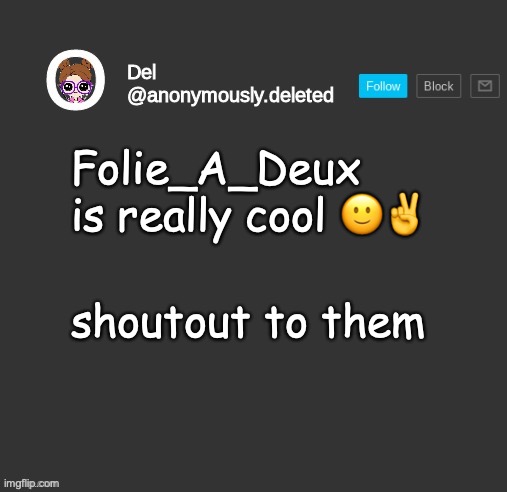 Del Announcement | Folie_A_Deux is really cool 🙂✌️; shoutout to them | image tagged in del announcement | made w/ Imgflip meme maker
