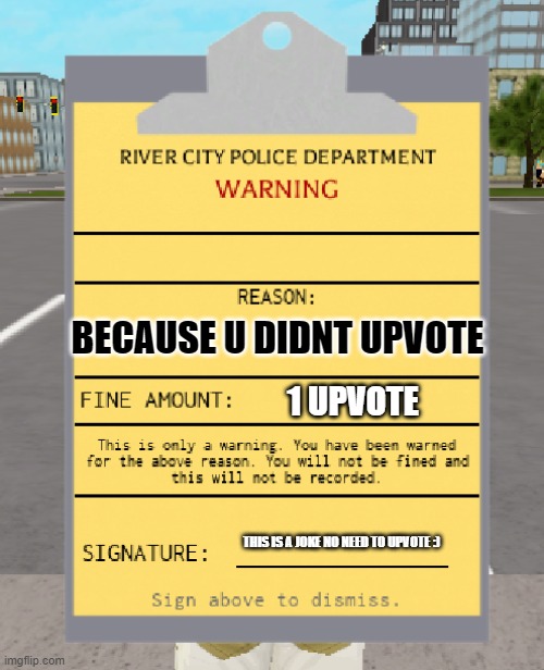 Upvote fine | BECAUSE U DIDNT UPVOTE; 1 UPVOTE; THIS IS A JOKE NO NEED TO UPVOTE :) | image tagged in rcpd warning ticket | made w/ Imgflip meme maker