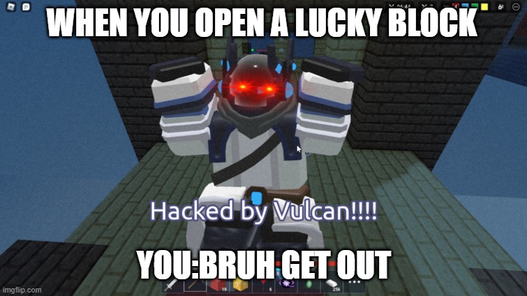 hacked by vulcan | WHEN YOU OPEN A LUCKY BLOCK; YOU:BRUH GET OUT | image tagged in hacked by vulcan | made w/ Imgflip meme maker
