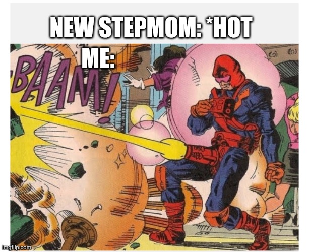 ME:; NEW STEPMOM: *HOT | image tagged in funny memes | made w/ Imgflip meme maker