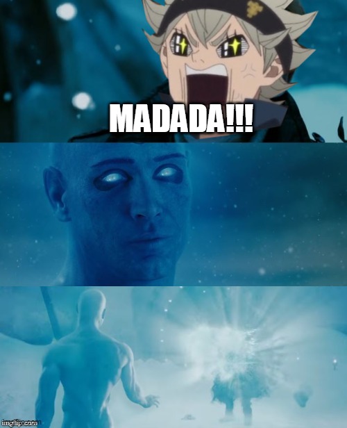 Madada!!! | MADADA!!! | image tagged in black clover,watchmen | made w/ Imgflip meme maker