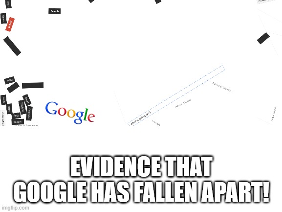 go to google and type google space it happens like this | EVIDENCE THAT GOOGLE HAS FALLEN APART! | image tagged in google,has,fallen,apart | made w/ Imgflip meme maker