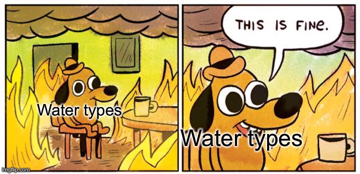 Pokémon Water Types Be Like | Water types; Water types | image tagged in memes,this is fine,pokemon | made w/ Imgflip meme maker
