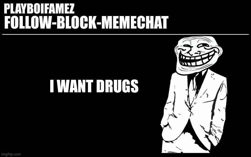 Im craving chesse | I WANT DRUGS | image tagged in trollers font | made w/ Imgflip meme maker