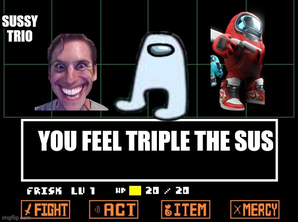 Sussy trio undertale | SUSSY TRIO; YOU FEEL TRIPLE THE SUS | image tagged in undertale,x,among us | made w/ Imgflip meme maker